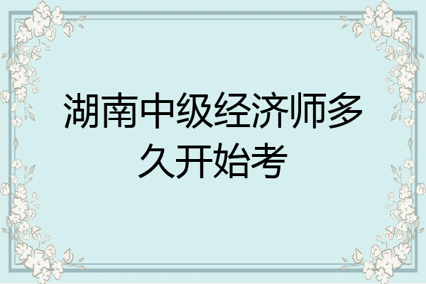 湖南中级经济师多久开始考