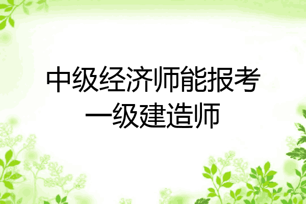 中级经济师能报考一级建造师
