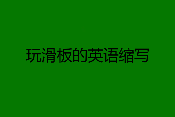 玩滑板的英语缩写