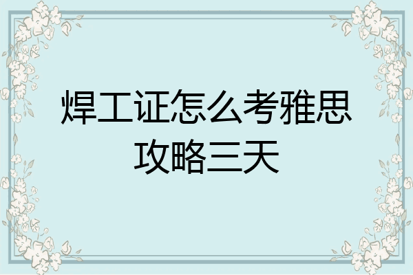 焊工证怎么考雅思攻略三天