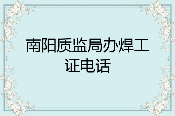 南阳质监局办焊工证电话