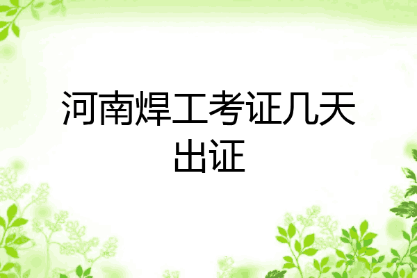 河南焊工考证几天出证