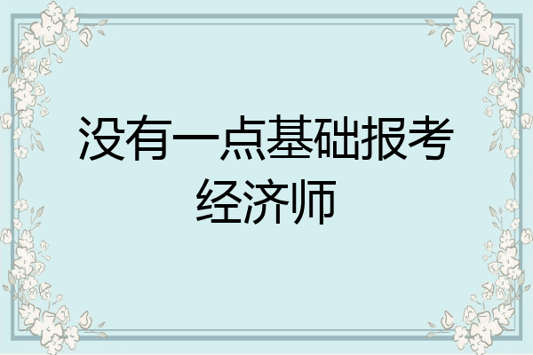 没有一点基础报考经济师