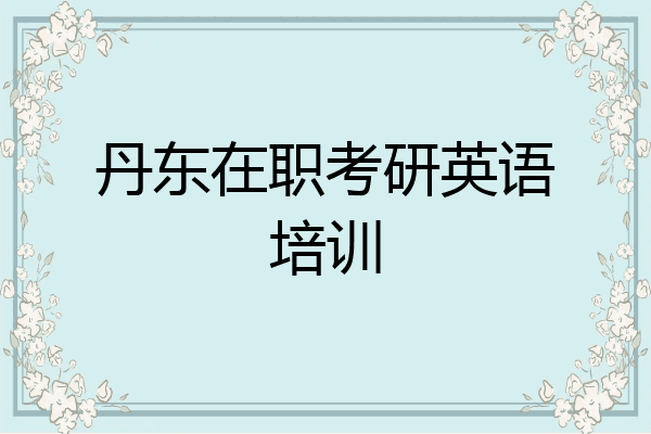 丹东在职考研英语培训