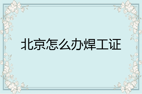 北京怎么办焊工证