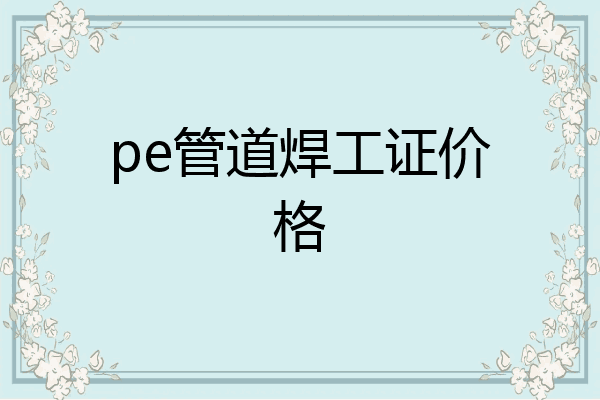 pe管道焊工证价格