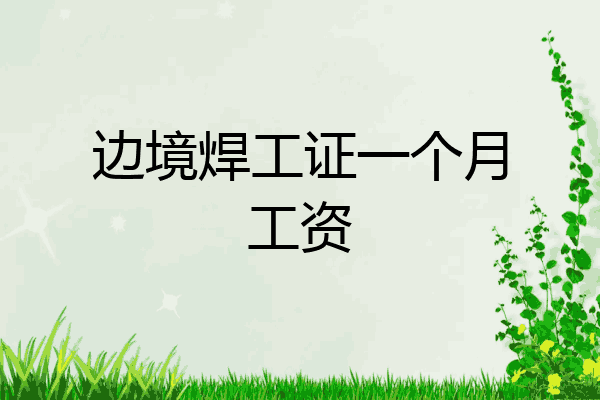 边境焊工证一个月工资