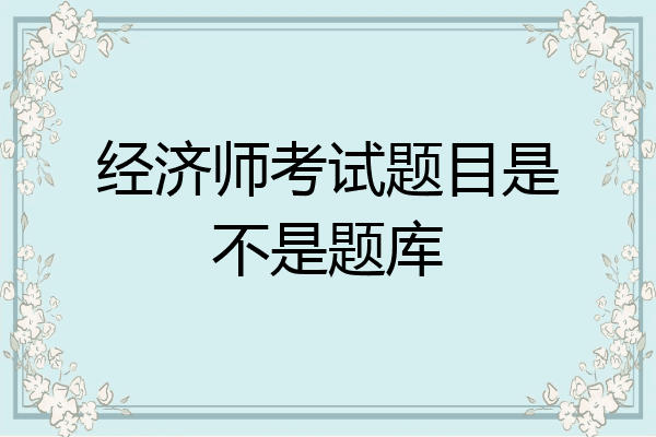经济师考试题目是不是题库
