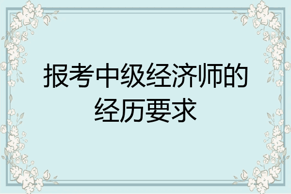 报考中级经济师的经历要求