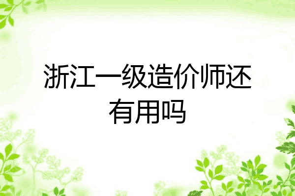浙江一级造价师还有用吗
