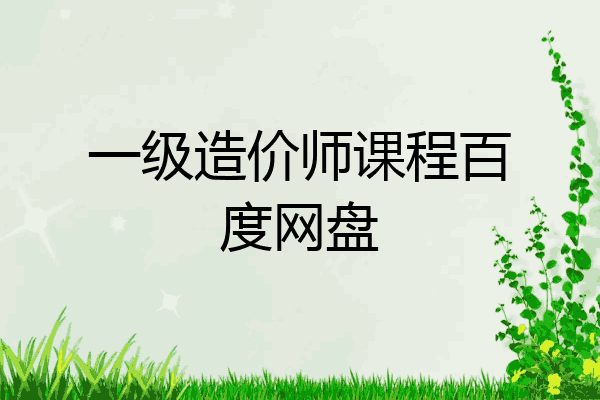 一级造价师课程百度网盘