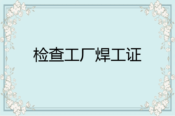 检查工厂焊工证