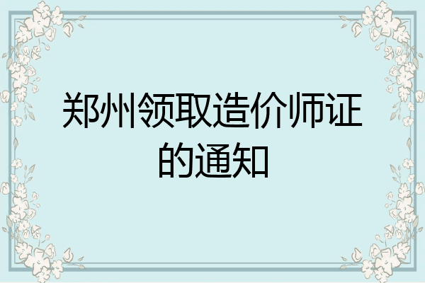 郑州领取造价师证的通知