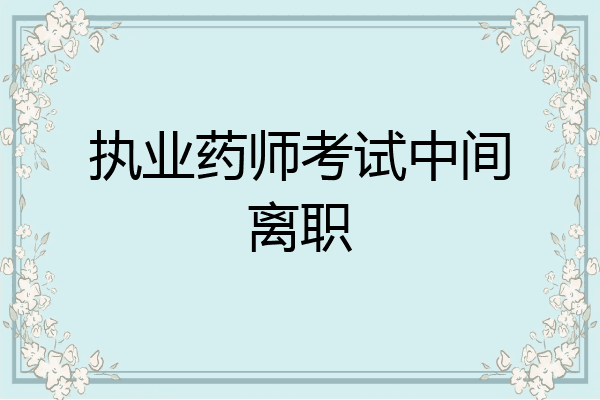 执业药师考试中间离职