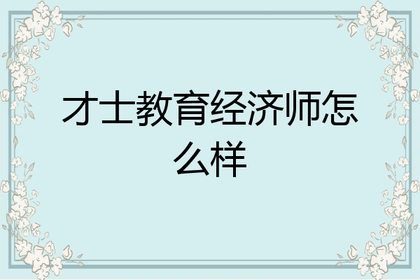 才士教育经济师怎么样