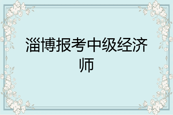 淄博报考中级经济师