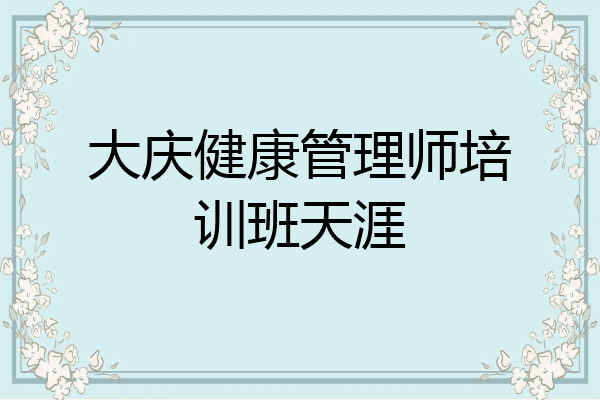 大庆健康管理师培训班天涯
