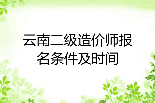 云南二级造价师报名条件及时间