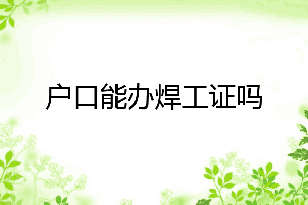 户口能办焊工证吗
