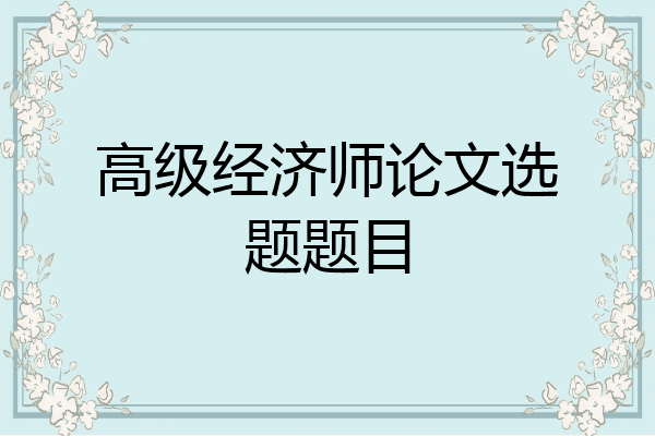 高级经济师论文选题题目