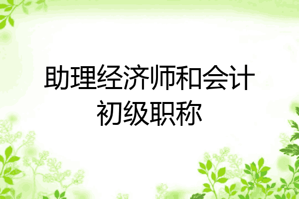 助理经济师和会计初级职称