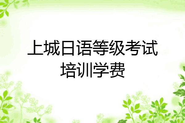 上城日语等级考试培训学费