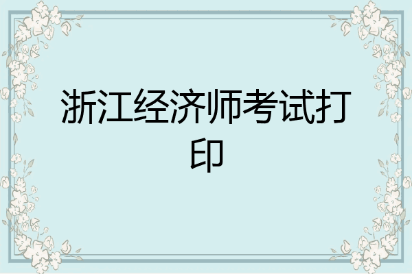 浙江经济师考试打印