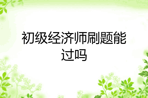 初级经济师刷题能过吗
