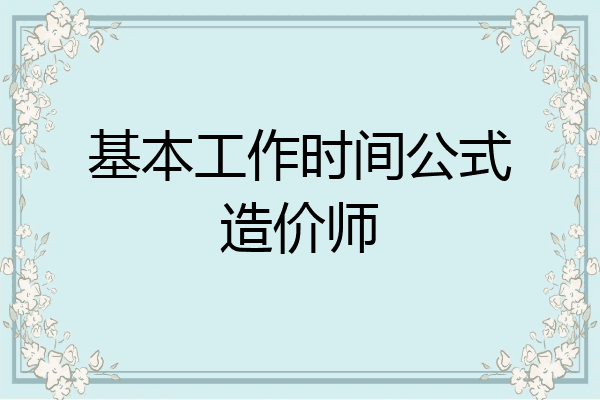 基本工作时间公式造价师