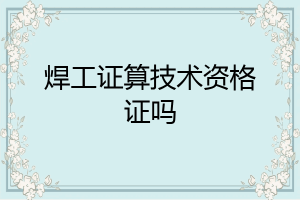 焊工证算技术资格证吗