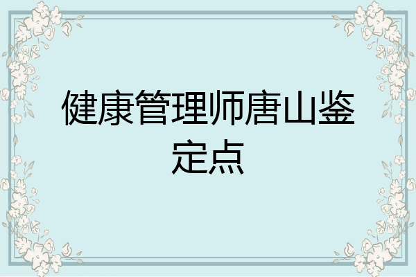 健康管理师唐山鉴定点