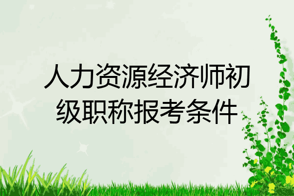 人力资源经济师初级职称报考条件
