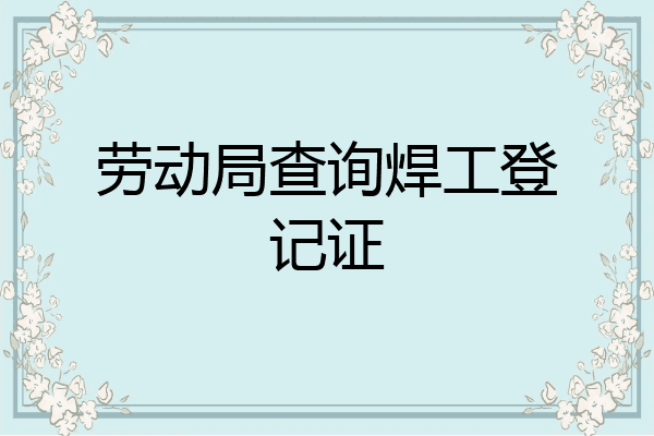劳动局查询焊工登记证