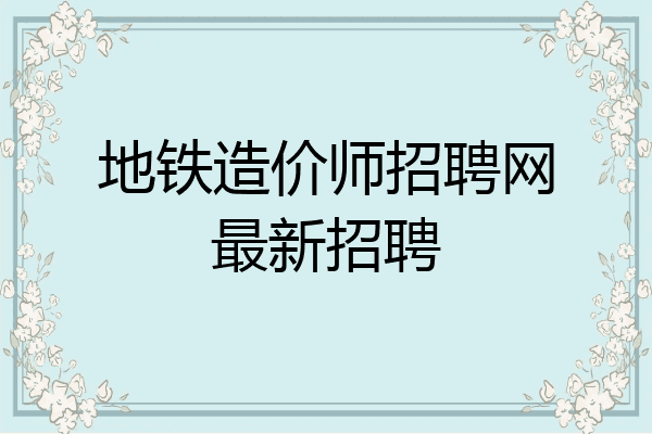 地铁造价师招聘网最新招聘