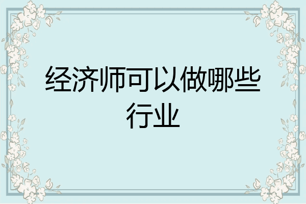 经济师可以做哪些行业