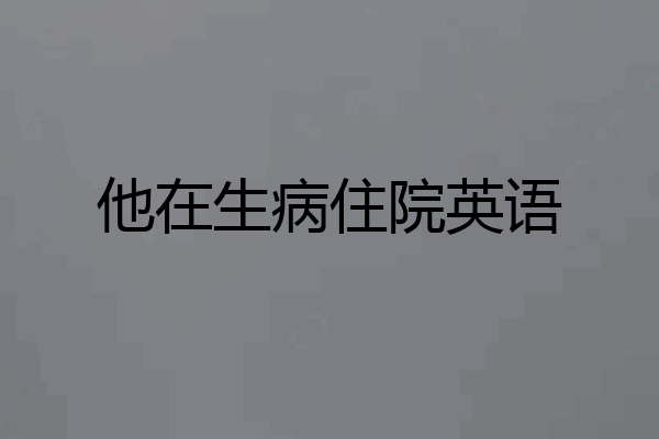 他在生病住院英语