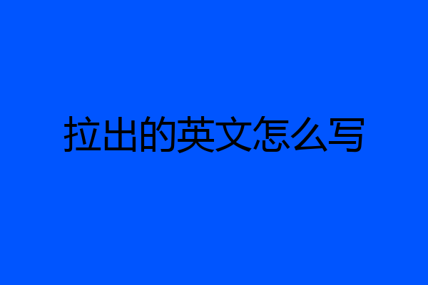 拉出的英文怎么写
