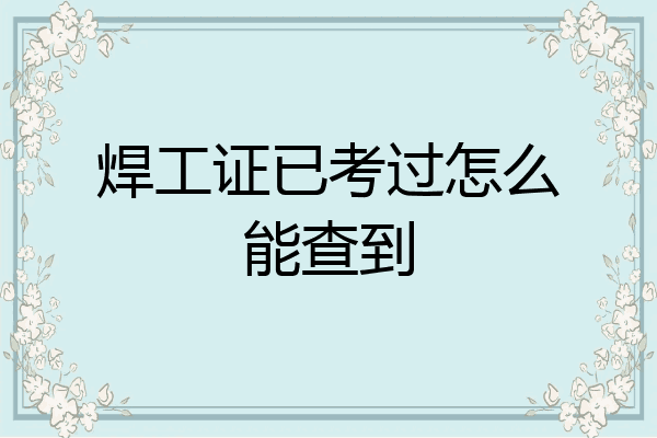 焊工证已考过怎么能查到