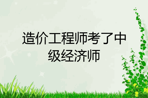 造价工程师考了中级经济师