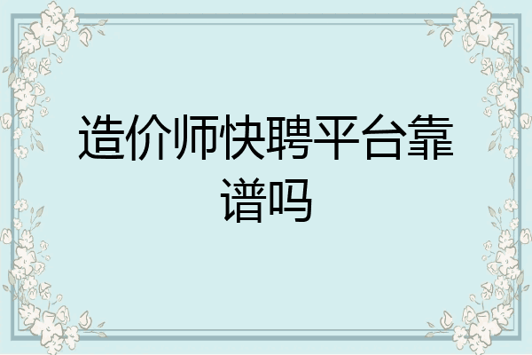 造价师快聘平台靠谱吗