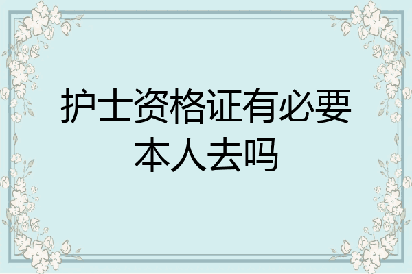 护士资格证有必要本人去吗