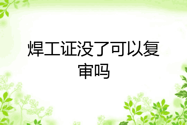 焊工证没了可以复审吗