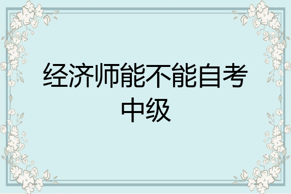 经济师能不能自考中级