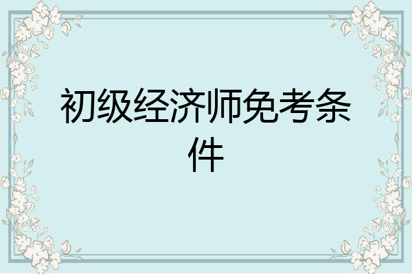 初级经济师免考条件