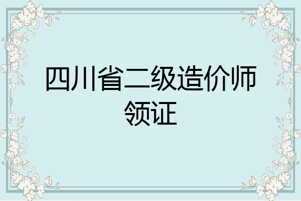 四川省二级造价师领证