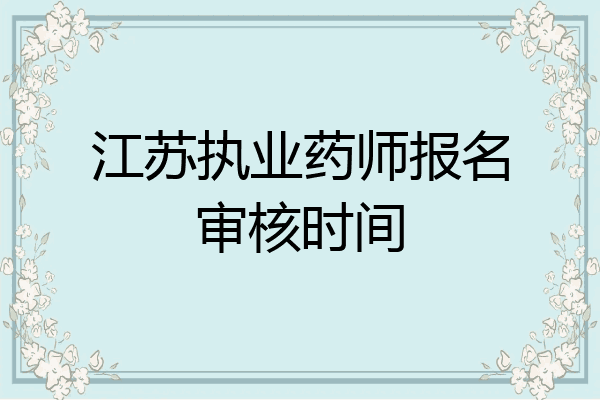 江苏执业药师报名审核时间