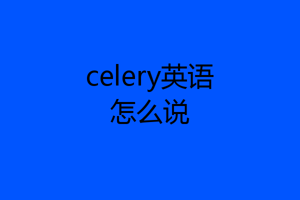 celery英语怎么说
