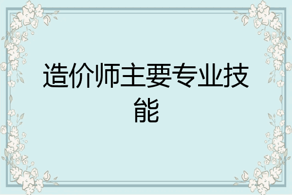造价师主要专业技能