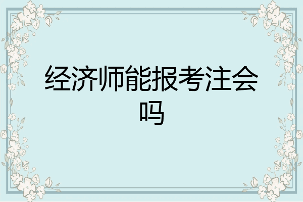 经济师能报考注会吗