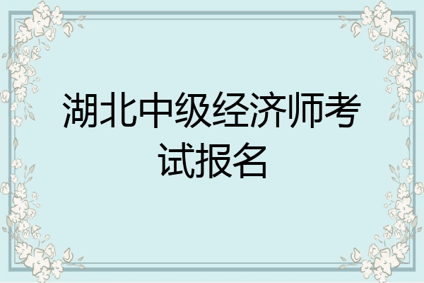 湖北中级经济师考试报名
